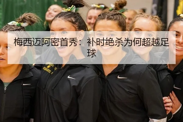梅西迈阿密首秀：补时绝杀为何超越足球